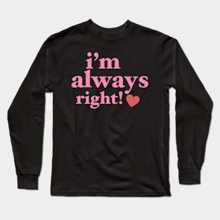 I’m Always Right Long Sleeve T-Shirt